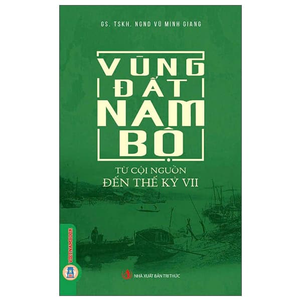 Sách Vùng Đất Nam Bộ - Từ Cội Nguồn Đến Thế Kỷ VII - GS TSKH NGND Vũ Minh Giang