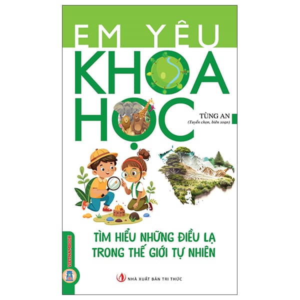 Sách Em Yêu Khoa Học - Tìm Hiểu Những Điều Lạ Trong Thế Giới Tự Nhi - Tri Thức