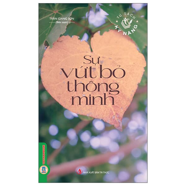 Sách Tủ Sách Kỹ Năng - Sự Vứt Bỏ Thông Minh - Tri Thức