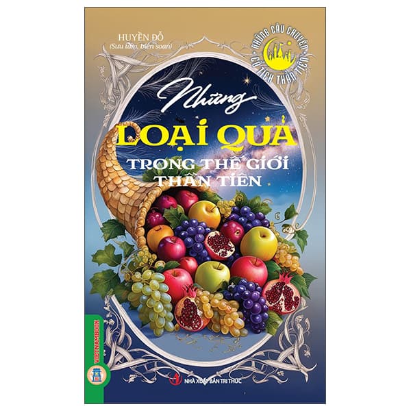 Sách Những Câu Chuyện Cổ Tích Thần Tiên - Những Loài Quả Trong Thế G - Huyền Đỗ