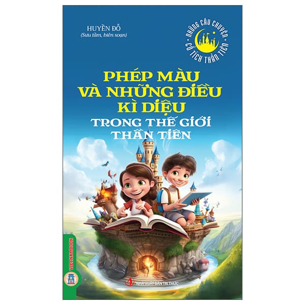 Sách Những Câu Chuyện Cổ Tích Thần Tiên - Phép Màu Và Những Điều K� - Huyền Đỗ