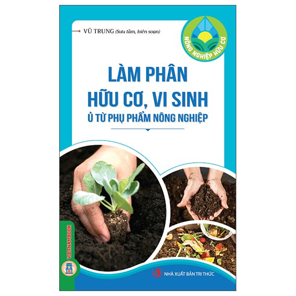 Sách Nông Nghiệp Hữu Cơ - Làm Phân Hữu Cơ, Vi Sinh Ủ Từ Phụ Phẩm N� - Vũ Trung