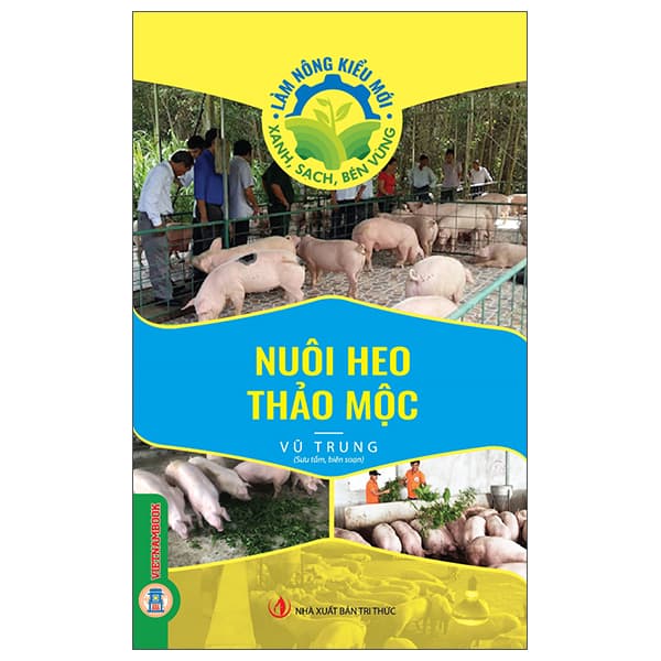 Sách Làm Nông Kiểu Mới - Xanh, Sạch, Bền Vững - Nuôi Heo Thảo Mộc - Tri Thức