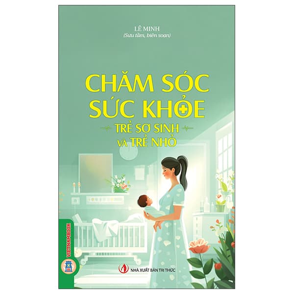 Sách Chăm Sóc Sức Khỏe - Trẻ Sơ Sinh Và Trẻ Nhỏ - Lê Minh