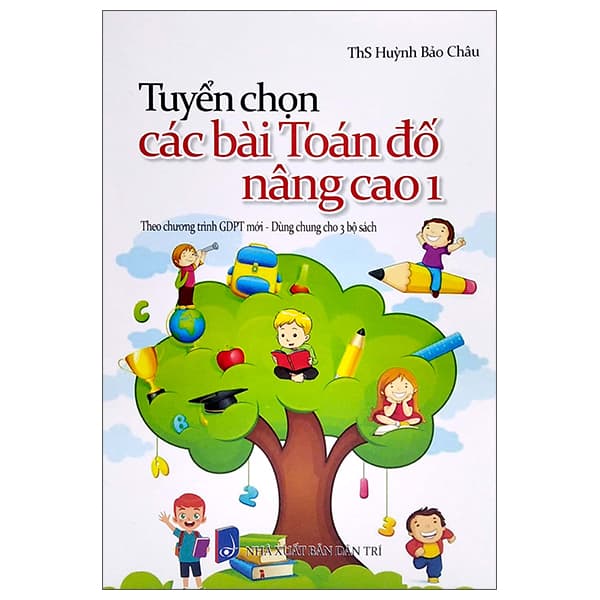 Sách Tuyển Chọn Các Bài Toán Đố Nâng Cao 1 (Dùng Chung Cho 3 Bộ Sách) - ThS Huỳnh Bảo Châu