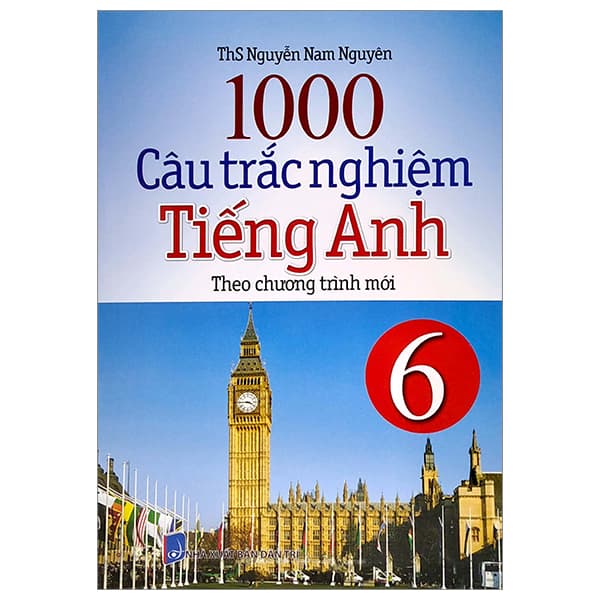 Sách 1000 Câu Trắc Nghiệm Tiếng Anh 6 (Theo Chương Trình Mới) (Tái Bản) - Nguyễn Nam Nguyên