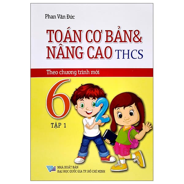 Sách Toán Cơ Bản Và Nâng Cao THCS 6 - Tập 1 (Chương Trình Mới) - Phan Văn Đức