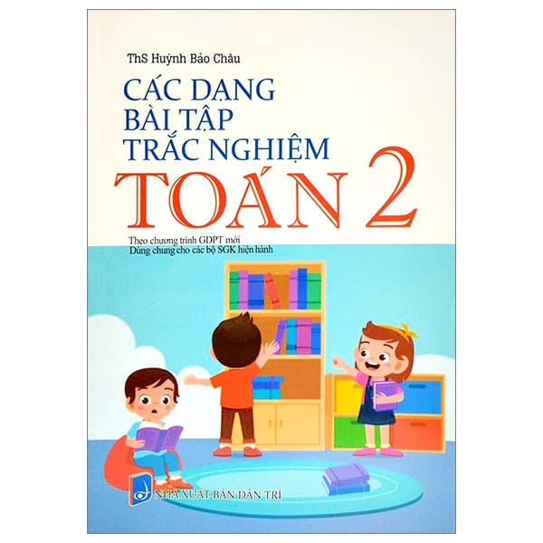 Sách Các Dạng Bài Tập Trắc Nghiệm Toán 2 (Theo Chương Trình Giáo Dục - ThS Huỳnh Bảo Châu