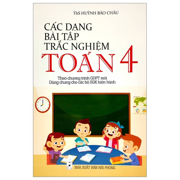 Sách Các Dạng Bài Tập Trắc Nghiệm Toán 4 (Theo Chương Trình Giáo Dục - ThS Huỳnh Bảo Châu