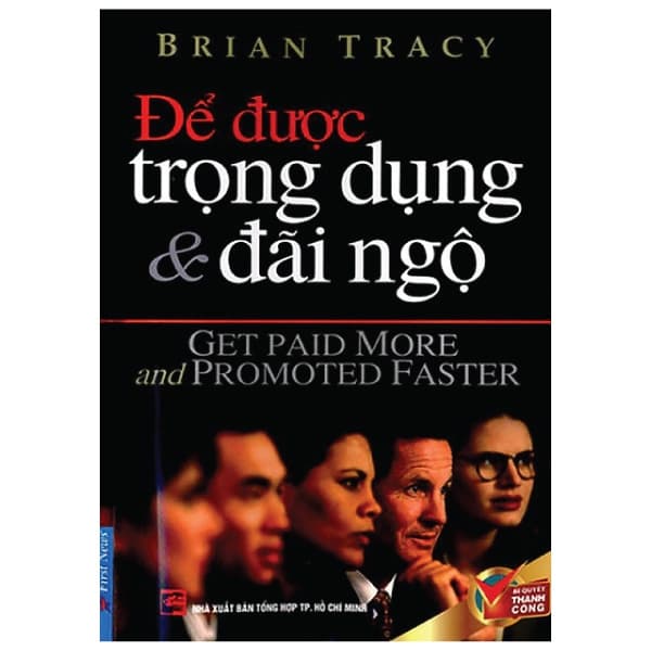 Sách Để Được Trọng Dụng & Đãi Ngộ (Tái Bản 2017) - Brian Tracy