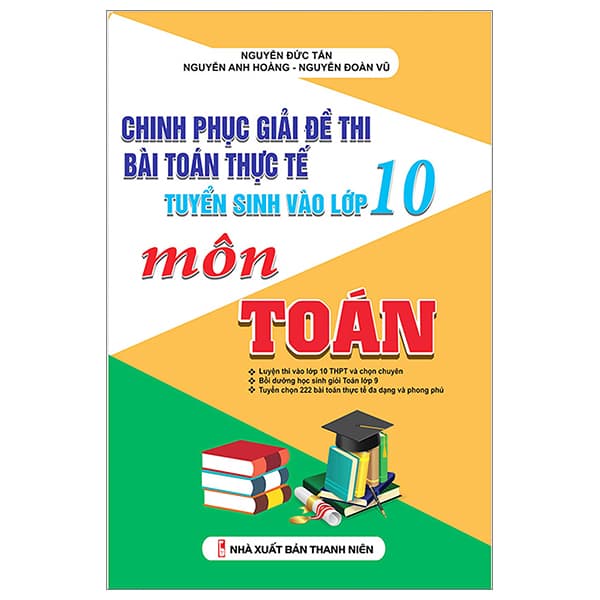 Sách Chinh Phục Giải Đề Thi Bài Toán Thực Tế Tuyển Sinh Vào Lớp 10 M - Nguyễn Đức Tấn