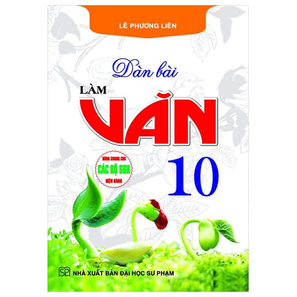 Sách Dàn Bài Làm Văn 10 (Dùng Chung Cho Các Bộ SGK Hiện Hành) - Lê Phương Liên