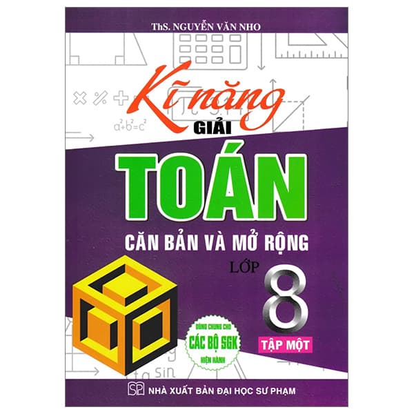 Sách Kĩ Năng Giải Toán Căn Bản Và Mở Rộng Lớp 8 - Tập 1 (Dùng Chung - Nguyễn Văn Nho