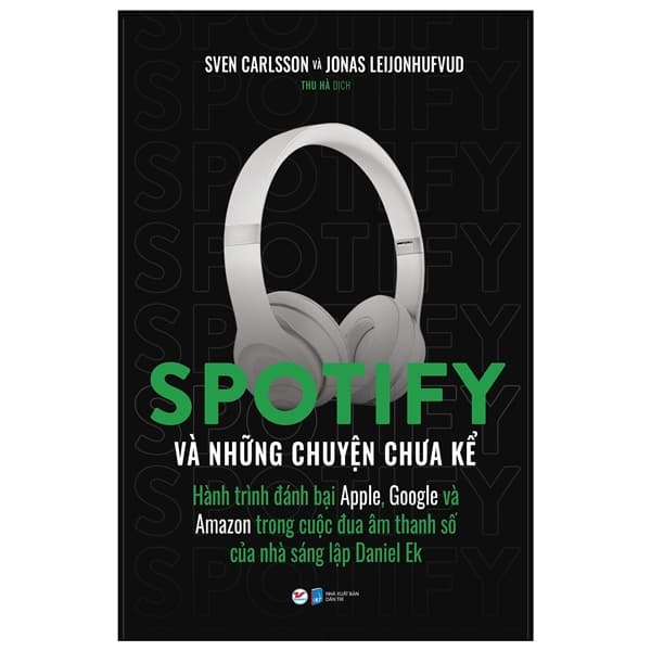 Sách Spotify Và Những Chuyện Chưa Kể - Hành Trình Đánh Bại Apple, Google - Sven Carlsson