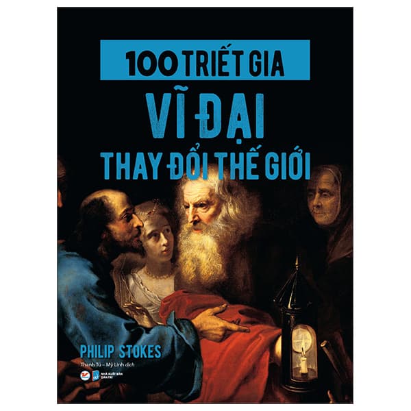 Sách 100 Triết Gia Vĩ Đại Thay Đổi Thế Giới - Philip Stokes