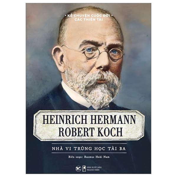 Sách Kể Chuyện Cuộc Đời Các Thiên Tài - Heinrich Hermann Robert Koch - Nh� - Rasmus Hoài Nam