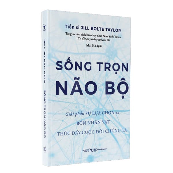 Sách Sống Trọn Não Bộ - Giải Phẫu Sự Lựa Chọn Và Bốn Nhân Vật T - Jill Bolte Taylor