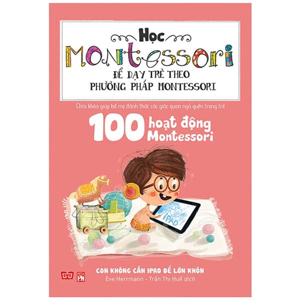 Sách Học Montessori Để Dạy Trẻ Theo Phương Pháp Montessori - 100 Hoạt Đ - Ève Herrmann