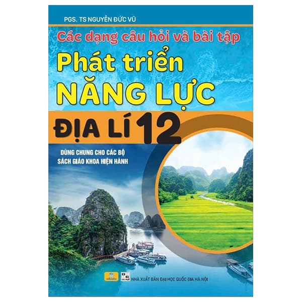 Sách Các Dạng Câu Hỏi Và Bài Tập Phát Triển Năng Lực Địa Lí 12 (D� - Nguyễn Đức Vũ