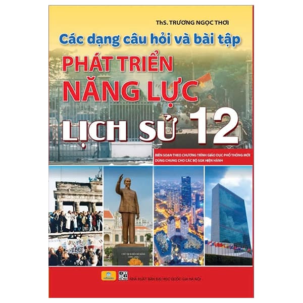 Sách Các Dạng Câu Hỏi Và Bài Tập Phát Triển Năng Lực Lịch Sử 12 (B - Trương Ngọc Thơi
