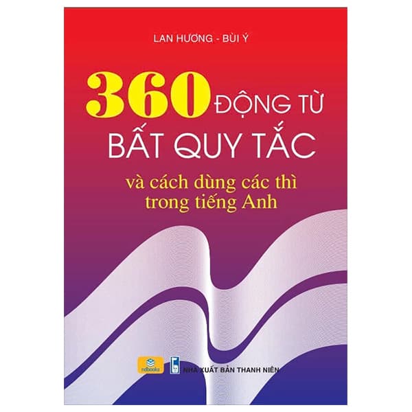 Sách 360 Động Từ Bất Quy Tắc Và Cách Dùng Các Thì Trong Tiếng Anh - Hương Bùi