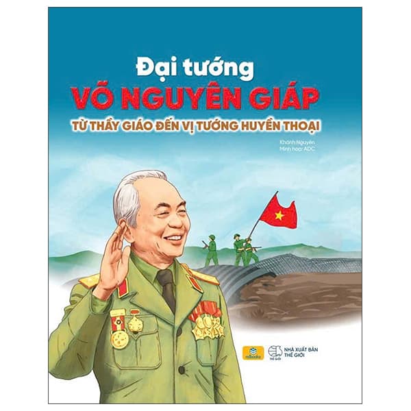 Sách Đại Tướng Võ Nguyên Giáp - Từ Thầy Giáo Đến Vị Tướng Huyề - Khánh Nguyên