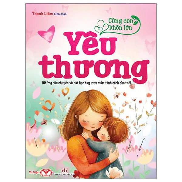 Sách Cùng Con Khôn Lớn - Yêu Thương (Những Câu Chuyện Và Bài Học Hay � - Thanh Liêm