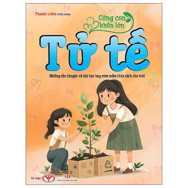 Sách Cùng Con Khôn Lớn - Tử Tế (Những Câu Chuyện Và Bài Học Hay Ươm - Thanh Liêm