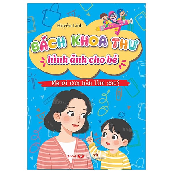 Sách Bách Khoa Thư Hình Ảnh Cho Bé - Mẹ Ơi Con Nên Làm Sao? - Huyền Linh