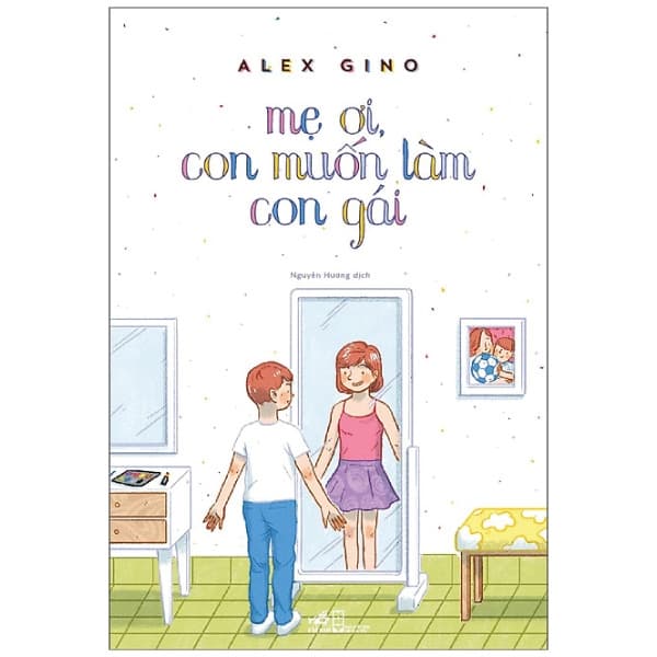 Sách Mẹ Ơi, Con Muốn Làm Con Gái - Alex Gino