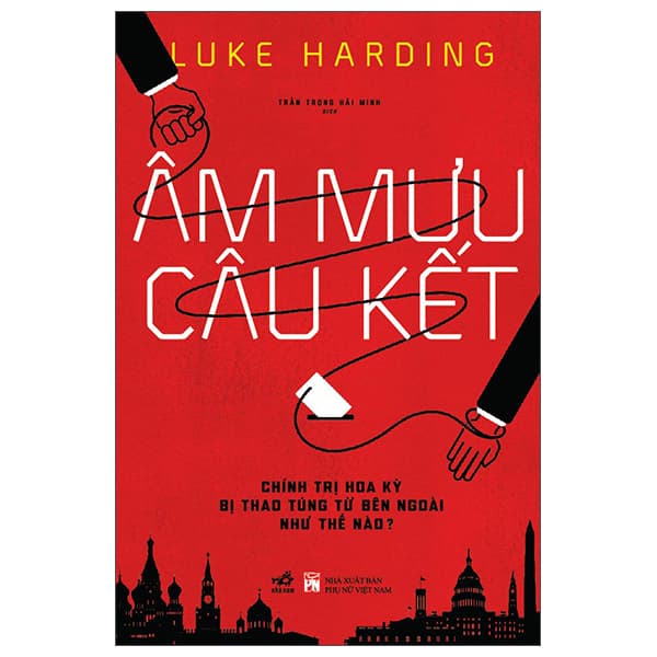 Sách Âm Mưu Câu Kết - Chính Trị Hoa Kỳ Bị Thao Túng Từ Bên Ngoài Như - Luke Harding