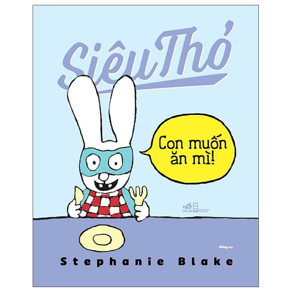 Sách Siêu Thỏ - Con Muốn Ăn Mì - Stephanie Blake