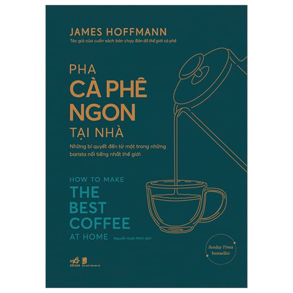 Sách Pha Cà Phê Ngon Tại Nhà - How To Make The Best Coffee At Home - Bìa Cứng - James Hoffmann
