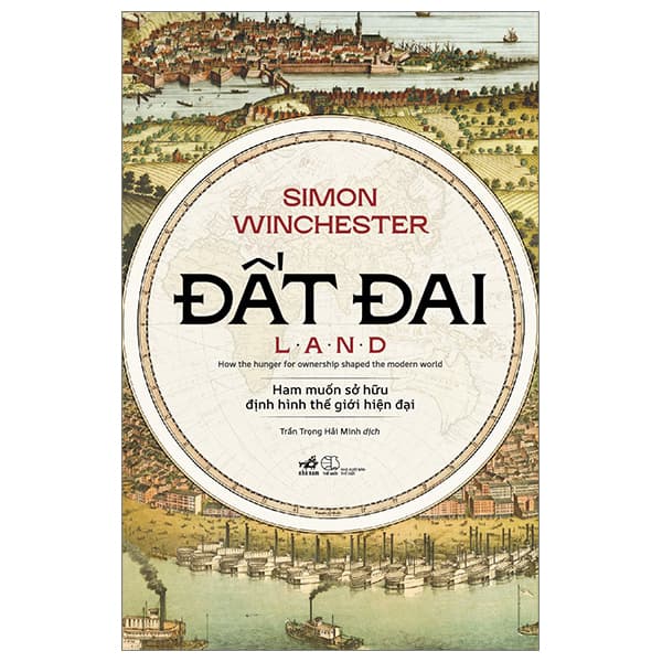 Sách Đất Đai - Ham Muốn Sở Hữu Định Hình Thế Giới Hiện Đại - B� - Simon Winchester