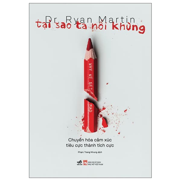 Sách Tại Sao Ta Nổi Khùng - Chuyển Hóa Cảm Xúc Tiêu Cực Thành Tích C� - Dr. Ryan Martin