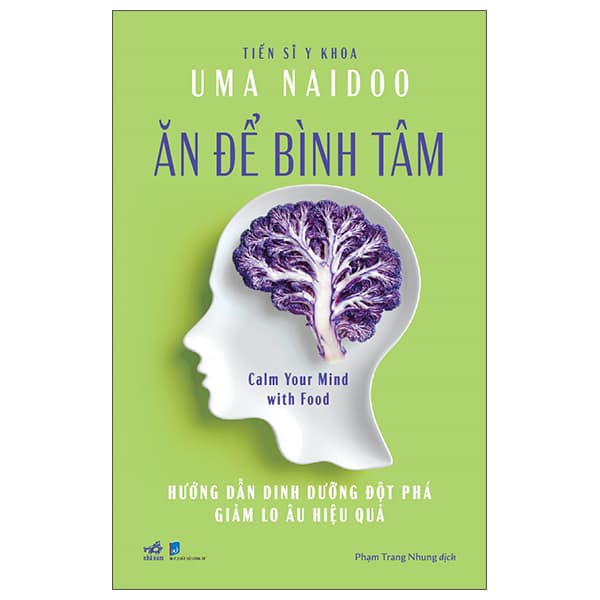 Sách Ăn Để Bình Tâm - Calm Your Mind With Food - Hướng Dẫn Dinh Dưỡng Đ - Uma Naidoo