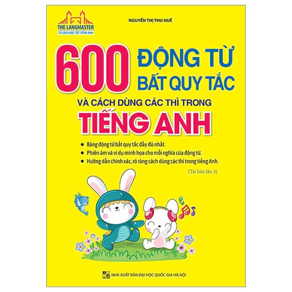 Sách 600 Động Từ Bất Quy Tắc Và Cách Dùng Các Thì Trong Tiếng Anh (Tá - Nguyễn Thị Thu Huế