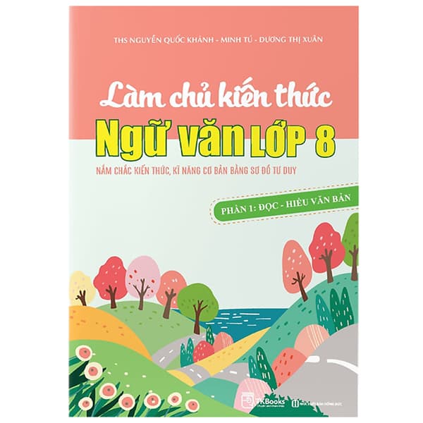 Sách Làm Chủ Kiến Thức Ngữ Văn Lớp 8 - Phần 1: Đọc - Hiểu Văn Bả - Nguyễn Quốc Khánh