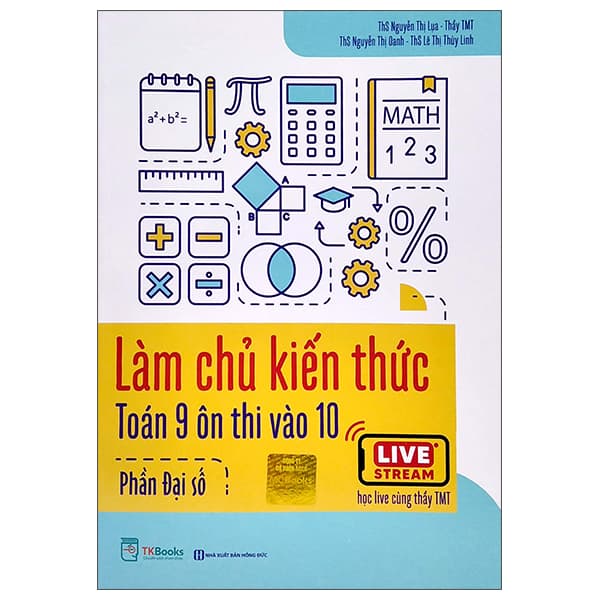 Sách Làm Chủ Kiến Thức Toán 9 Ôn Thi Vào 10 - Phần Đại Số - Nguyễn Thị Oanh