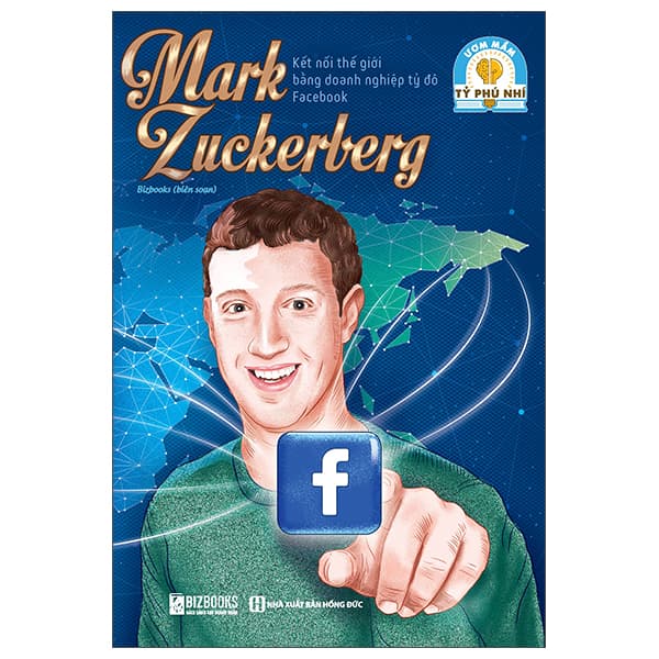 Sách Ươm Mầm Tỷ Phú Nhí - Mark Zuckerberg - Kết Nối Thế Giới Bằng Do - Thế Đức