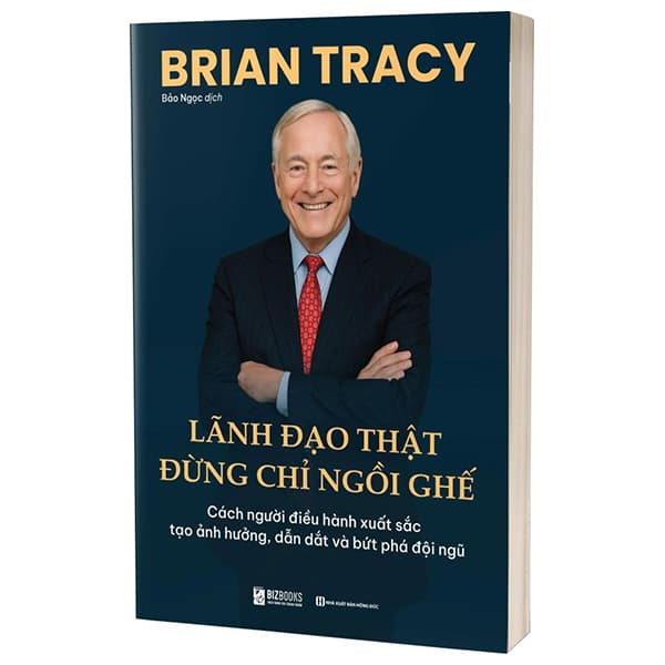 Sách Lãnh Đạo Thật Đừng Chỉ Ngồi Ghế - Cách Người Điều Hành Xu� - Brian Tracy