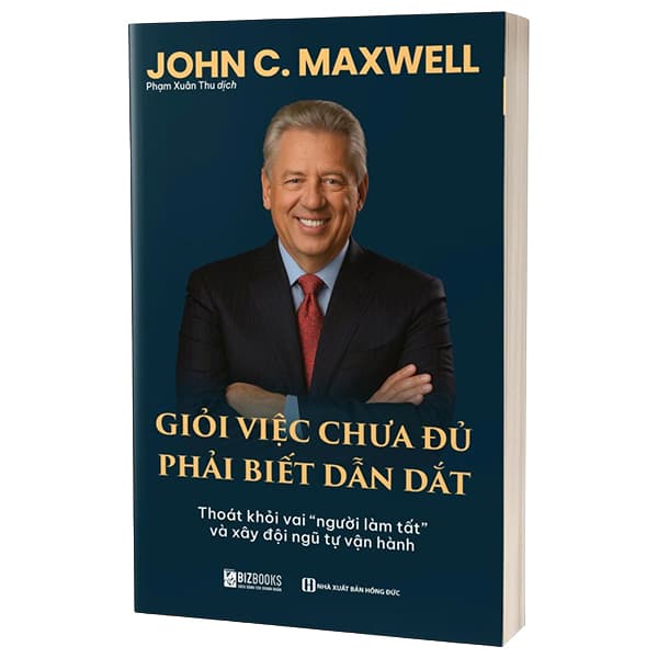 Sách Giỏi Việc Chưa Đủ, Phải Biết Dẫn Dắt - John C. Maxwell
