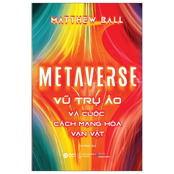Sách Metaverse - Vũ Trụ Ảo Và Cuộc Cách Mạng Hóa Vạn Vật - Vũ