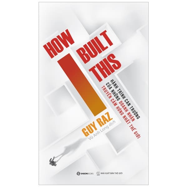 Sách How I Built This - Hành Trình Can Trường Của Những Doanh Nhân Truyền - Guy Raz