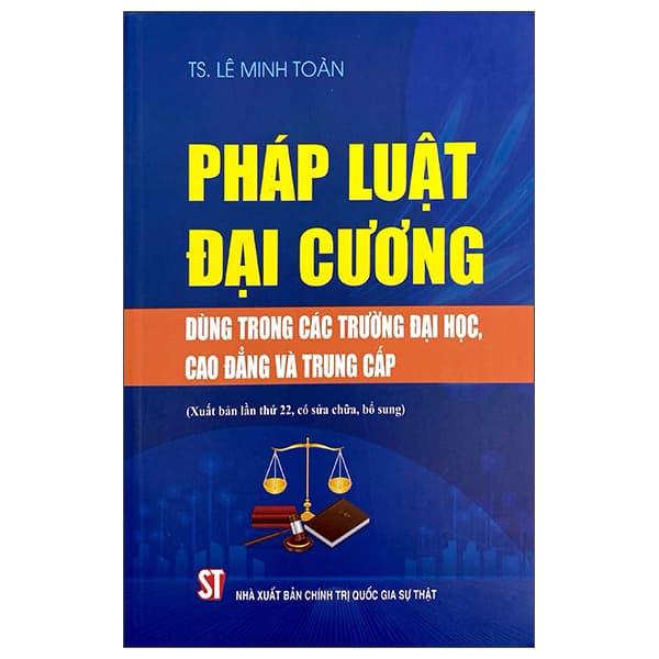 Sách Pháp Luật Đại Cương - Dùng Trong Các Trường Đại Học, Cao Đẳn - TS Lê Minh Toàn