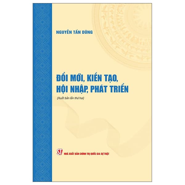 Sách Đổi Mới, Kiến Tạo, Hội Nhập, Phát Triển - Nguyễn Tấn Dũng