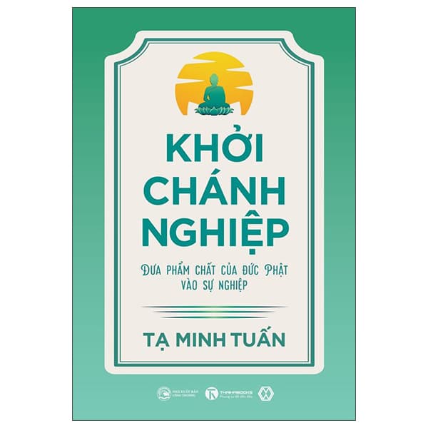 Sách Khởi Chánh Nghiệp: Đưa Phẩm Chất Của Đức Phật Vào Sự Nghiệ - Tạ Minh Tuấn