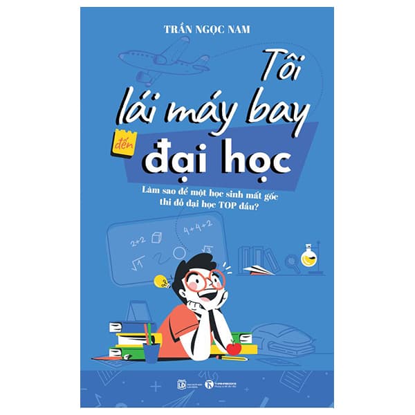 Sách Tôi Lái Máy Bay Đến Đại Học - Làm Sao Để Một Học Sinh Mất G� - Trần Ngọc Nam