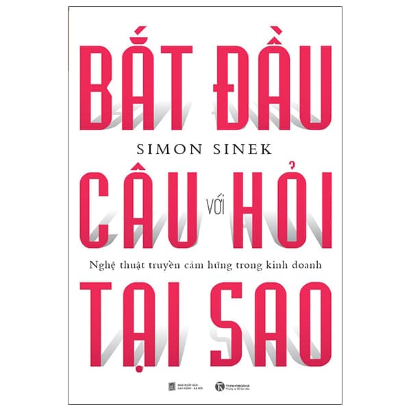 Sách Bắt Đầu Với Câu Hỏi Tại Sao - Nghệ Thuật Truyền Cảm Hứng Tr - Simon Sinek