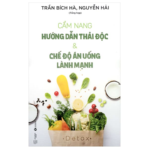 Sách Cẩm Nang Hướng Dẫn Thải Độc Và Chế Độ Ăn Uống Lành Mạnh - Trần Bích Hà